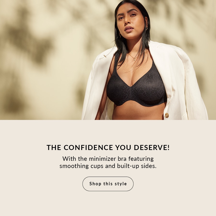 The confidence you deserve!  With the minimizer bra featuring smoothing cups and built-up sides.