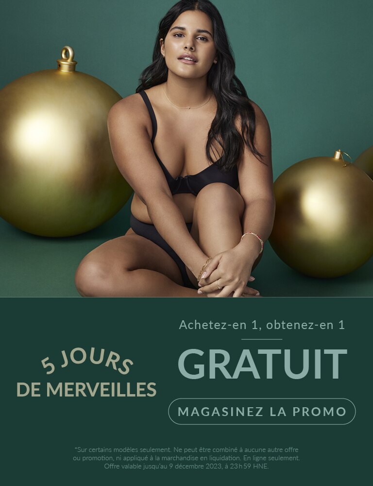 5 JOURS DE MERVEILLES  ACHETEZ-EN 1, OBTENEZ-EN 1 GRATUIT  *Sur certains modèles seulement. Ne peut être combiné à aucune autre offre ou promotion, ni appliqué à la marchandise en liquidation. En ligne seulement. Offre valable jusqu’au 9 décembre 2023, à 