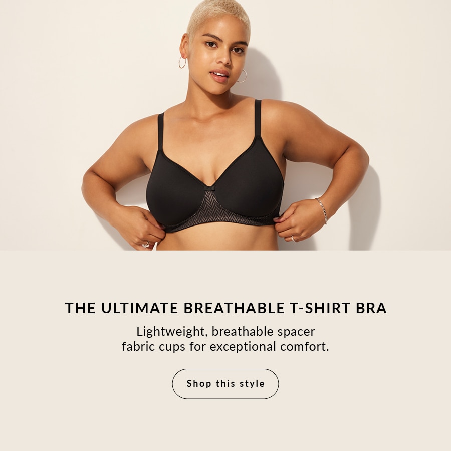  The ultimate breathable t-shirt bra Lightweight, breathable spacer fabric cups for exceptional comfort.The cool effect A lightweight bra with technology that adapts to your body temperature and activities