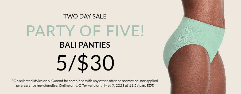 Party of five! 5 BALI panties for $30  *On selected styles only. Cannot be combined with any other offer or promotion, nor applied on clearance merchandise. Online only. Offer valid until May 7, 2023 at 11:59 p.m. EDT.