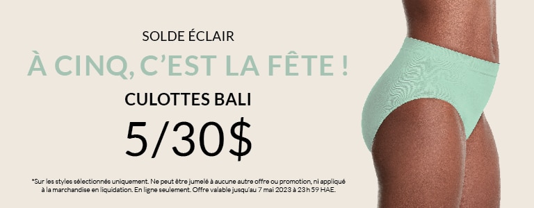 À cinq, c’est la fête ! 5 culottes BALI pour 30 $  *Sur les styles sélectionnés uniquement. Ne peut être jumelé à aucune autre offre ou promotion, ni appliqué à la marchandise en liquidation. En ligne seulement. Offre valable jusqu’au 7 mai 2023 à 23 h 59