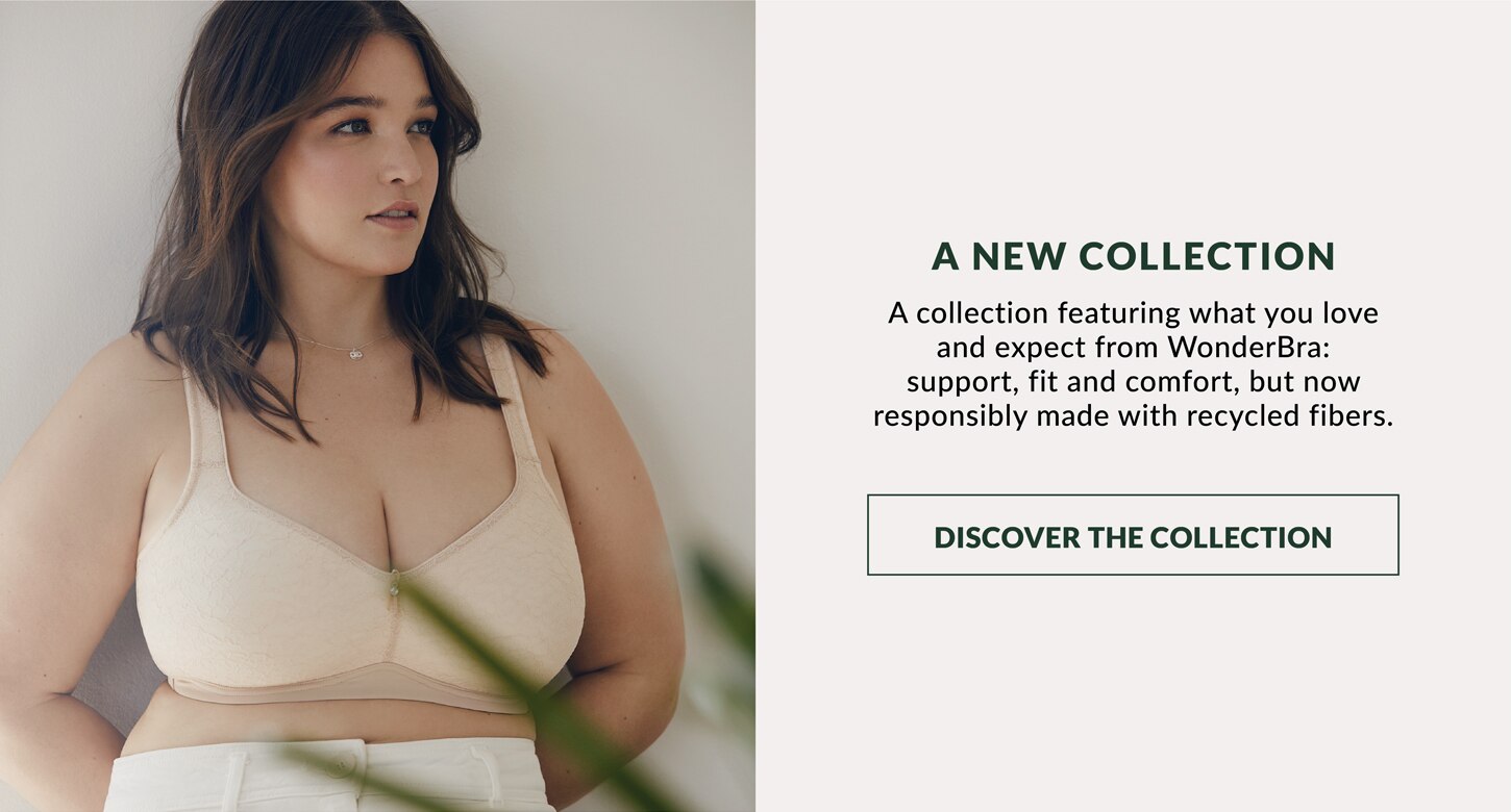 A collection featuring what you love and expect from WonderBra: support, fit and comfort, but now responsibly made with recycled fibers.