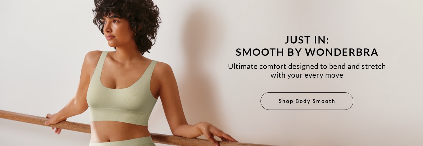 JUST IN: SMOOTH BY WONDERBRA. Ultimate comfort designed to bend and stretch with your every move.
